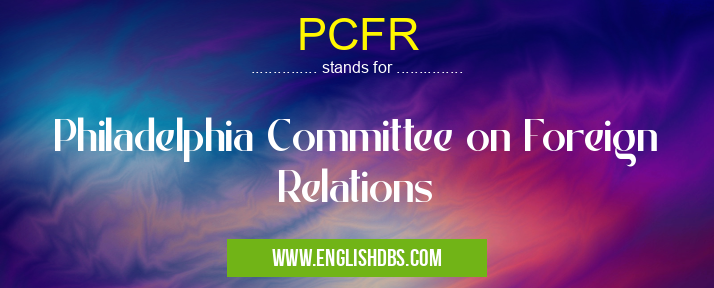 PCFR means Philadelphia Committee on Foreign Relations PCFR