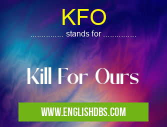 KFO means Kill For Ours KFO