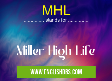 MHL means Miller High Life MHL