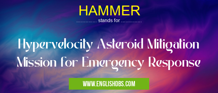 HAMMER means Hypervelocity Asteroid Mitigation Mission for Emergency Response HAMMER
