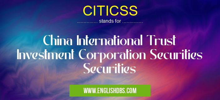CITICSS means China International Trust Investment Corporation Securities Securities CITICSS