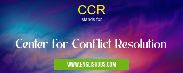 CCR means Center for Conflict Resolution CCR