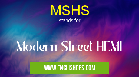 MSHS means Modern Street HEMI MSHS