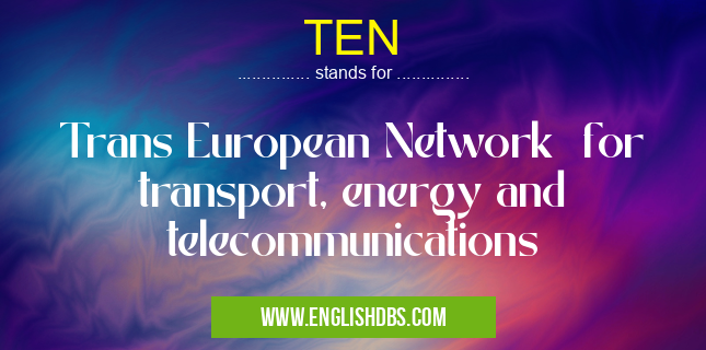 TEN means Trans European Network for transport, energy and telecommunications TEN