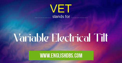 VET means Variable Electrical Tilt VET