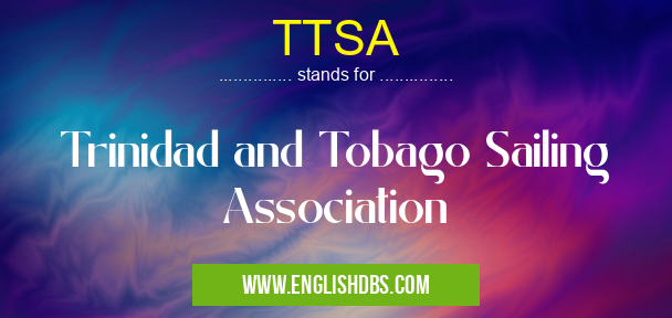 TTSA means Trinidad and Tobago Sailing Association TTSA