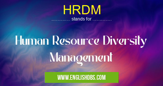 HRDM means Human Resource Diversity Management HRDM