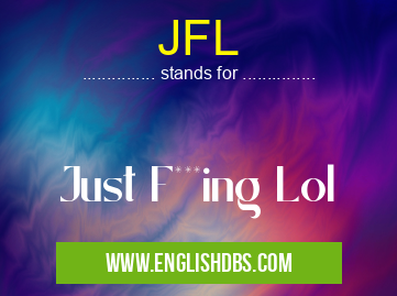 JFL means Just F***ing Lol JFL