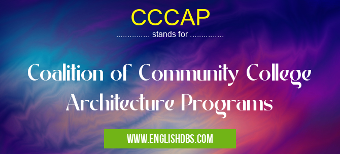 CCCAP means Coalition of Community College Architecture Programs CCCAP