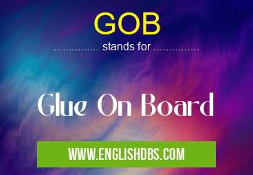 GOB means Glue On Board GOB