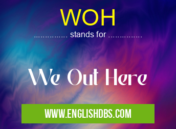 WOH means We Out Here WOH