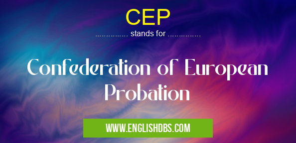 CEP means Confederation of European Probation CEP