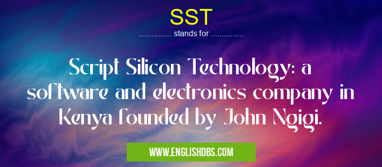 SST means Script Silicon Technology: a software and electronics company in Kenya founded by John Ngigi. SST