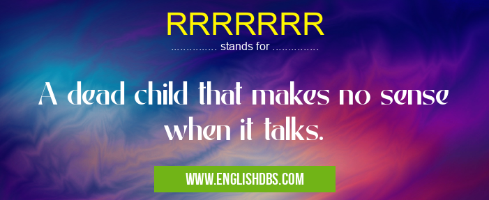 RRRRRRR means A dead child that makes no sense when it talks. RRRRRRR