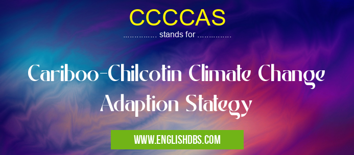 CCCCAS means Cariboo-Chilcotin Climate Change Adaption Stategy CCCCAS