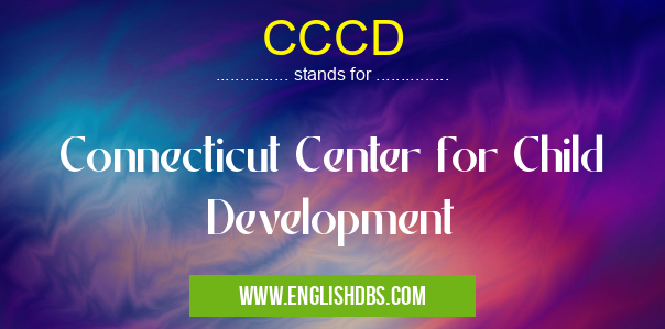CCCD means Connecticut Center for Child Development CCCD