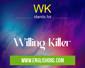 WK means Willing Killer WK