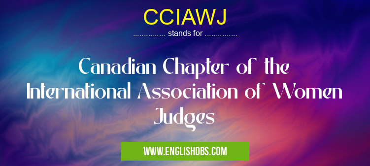 CCIAWJ means Canadian Chapter of the International Association of Women Judges CCIAWJ
