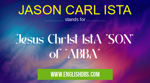 JASON CARL ISTA means Jesus Chr1st 1stA "SON" of "ABBA" JASON CARL ISTA