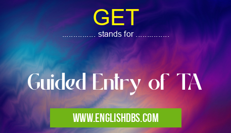 GET means Guided Entry of TA GET