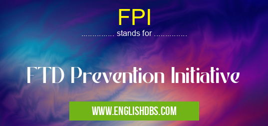FPI means FTD Prevention Initiative FPI