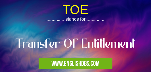 TOE means Transfer Of Entitlement TOE