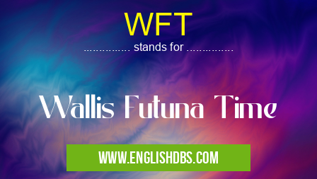 WFT means Wallis Futuna Time WFT