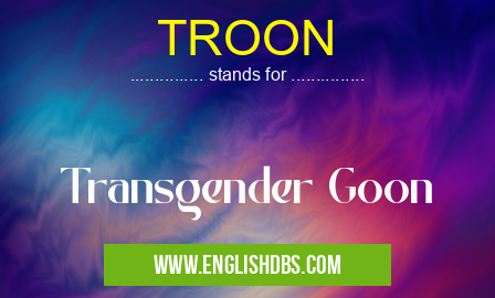 TROON means Transgender Goon TROON