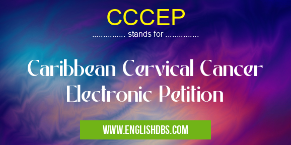 CCCEP means Caribbean Cervical Cancer Electronic Petition CCCEP