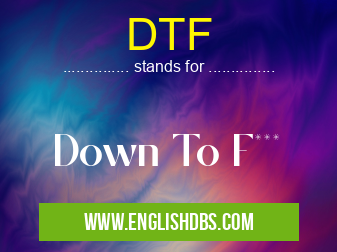 DTF means Down To F*** DTF
