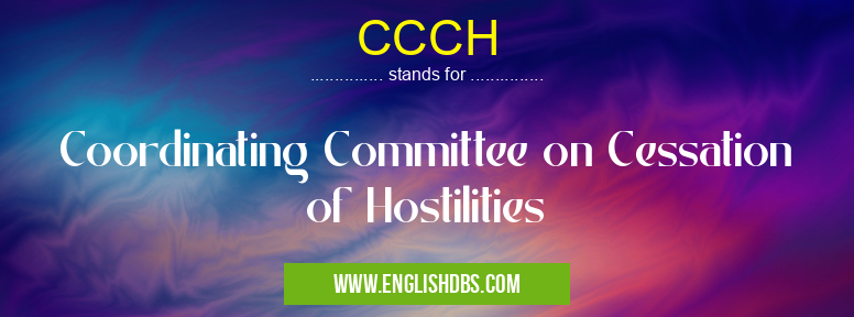 CCCH means Coordinating Committee on Cessation of Hostilities CCCH