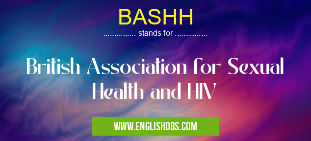 BASHH means British Association for Sexual Health and HIV BASHH