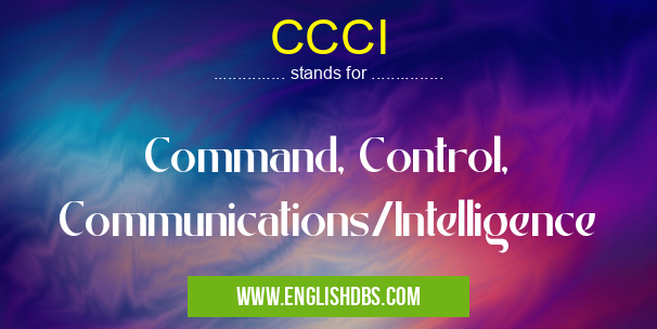 CCCI means Command, Control, Communications/Intelligence CCCI