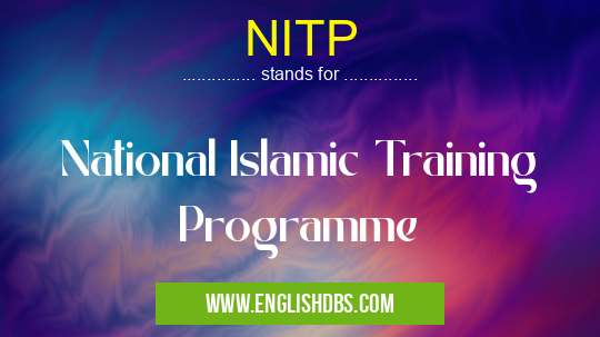 NITP means National Islamic Training Programme NITP