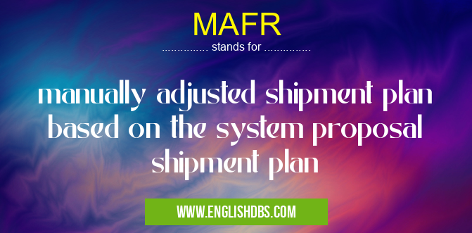 MAFR means manually adjusted shipment plan
based on the system proposal shipment plan MAFR