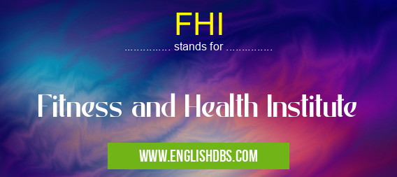 FHI means Fitness and Health Institute FHI