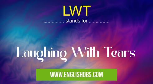 LWT means Laughing With Tears LWT