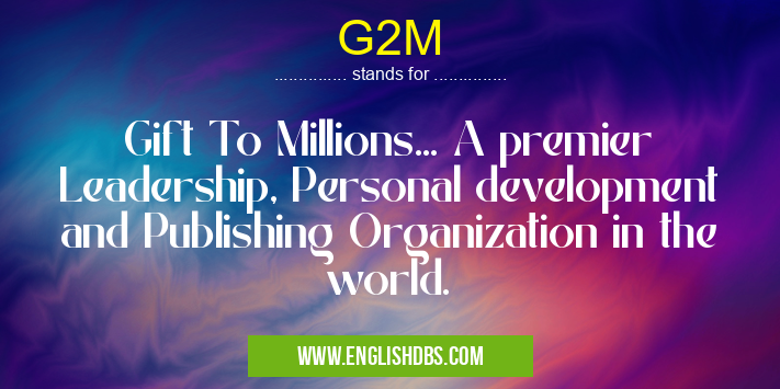 G2M means Gift To Millions... A premier Leadership, Personal development and Publishing Organization in the world. G2M