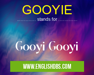 GOOYIE means Gooyi Gooyi GOOYIE
