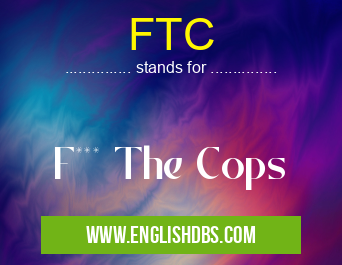 FTC means F*** The Cops FTC