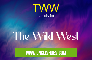 TWW means The Wild West TWW