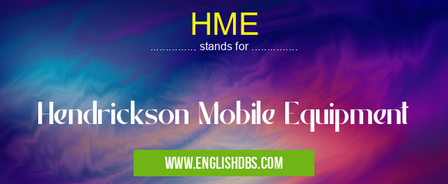 HME means Hendrickson Mobile Equipment HME