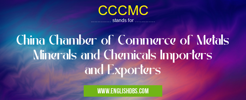 CCCMC means China Chamber of Commerce of Metals Minerals and Chemicals Importers and Exporters CCCMC