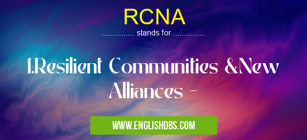RCNA means 1.Resilient Communities &New Alliances - RCNA