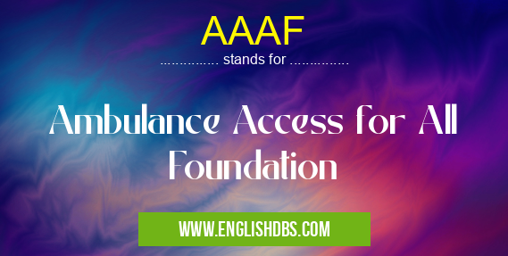 AAAF means Ambulance Access for All Foundation AAAF