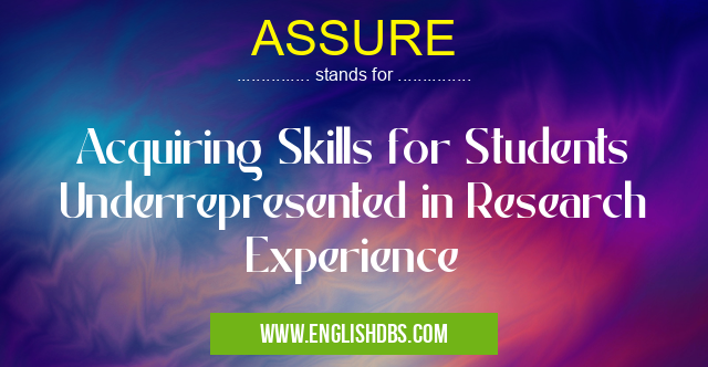 ASSURE means Acquiring Skills for Students Underrepresented in Research Experience ASSURE