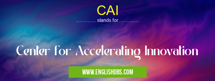 CAI means Center for Accelerating Innovation CAI