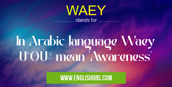 WAEY means In Arabic language Waey وعي mean 'Awareness' WAEY