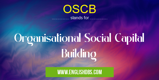 OSCB means Organisational Social Capital Building OSCB