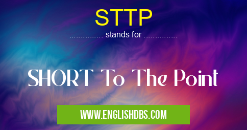 STTP means SHORT To The Point STTP